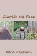 Charlie No Face di David B. Seaburn edito da Savant Books & Publications LLC