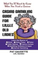 Casino Gambling Guide for Little Old Ladies di Pat Gaudette edito da Home & Leisure Publishing Incorporated