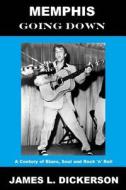 Memphis Going Down: A Century of Blues, Soul and Rock 'n' Roll di James L. Dickerson edito da Sartoris Literary Group