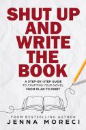 Shut Up and Write the Book: A Step-by-Step Guide to Crafting Your Novel from Plan to Print di Jenna Moreci edito da LIGHTNING SOURCE INC