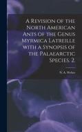 A Revision of the North American Ants of the Genus Myrmica Latreille With a Synopsis of the Palaearctic Species. 2. edito da LIGHTNING SOURCE INC