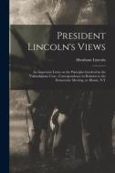 President Lincoln's Views di Lincoln Abraham 1809-1865 Lincoln edito da Legare Street Press