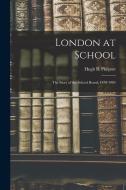 London at School: The Story of the School Board, 1870-1904 di Hugh B. Philpott edito da LEGARE STREET PR