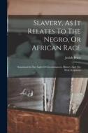 Slavery, As It Relates To The Negro, Or African Race: Examined In The Light Of Circumstances, History And The Holy Scriptures di Josiah Priest edito da LEGARE STREET PR