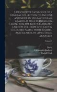 A Descriptive Catalogue of a General Collection of Ancient and Modern Engraved Gems, Cameos as Well as Intaglios, Taken From the Most Celebrated Cabin di Rudolf Erich Raspe, James Tassie, John Murray edito da LEGARE STREET PR