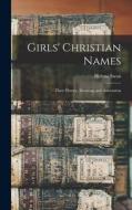 Girls' Christian Names: Their History, Meaning, and Association di Helena Swan edito da LEGARE STREET PR