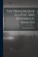 The Principles of Elliptic and Hyperbolic Analysis di Alexander Macfarlane edito da LEGARE STREET PR