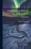 Aulestad Breve Til Bergliot Ibsen di Bjørnstjerne Bjørnson edito da LEGARE STREET PR