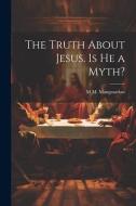 The Truth About Jesus. Is he a Myth? di M. M. Mangasarian edito da LEGARE STREET PR