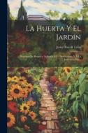 La Huerta Y El Jardín: Nociones De Botánica Aplicada Á La Horticultura Y Á La Jardinería Por... edito da LEGARE STREET PR