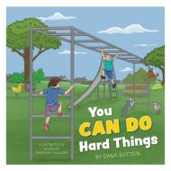 You Can Do Hard Things di Dana Sutton edito da FriesenPress