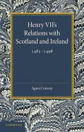 Henry VII's Relations with Scotland and Ireland 1485 1498 di Agnes Conway edito da Cambridge University Press