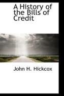 A History Of The Bills Of Credit di John H Hickcox edito da Bibliolife