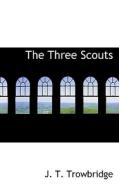 The Three Scouts di John Townsend Trowbridge edito da Bibliolife