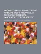 Information for Inspectors of Airplane Wood, Prepared at the Forest Products Laboratory, Forest Service di United States Aircraft Bureau edito da Rarebooksclub.com