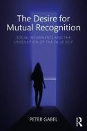 The Desire for Mutual Recognition di Peter V. Gabel edito da Taylor & Francis Ltd