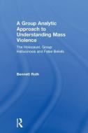A Group Analytic Approach to Understanding Mass Violence di Bennett (Department of Psychiatry Roth edito da Taylor & Francis Ltd