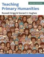 Teaching Primary Humanities di Russell Grigg, Sioned V Hughes edito da Taylor & Francis Ltd