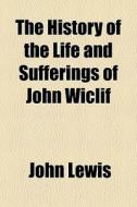 The History Of The Life And Sufferings O di John Lewis edito da General Books