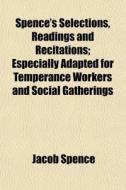Spence's Selections, Readings And Recita di Jacob Spence edito da General Books