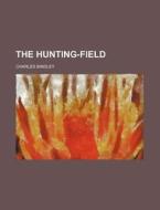 The Hunting-field di Charles Bindley edito da Rarebooksclub.com