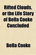 Rifted Clouds, Or The Life Story Of Bell di Bella Cooke edito da General Books