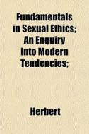 Fundamentals In Sexual Ethics; An Enquir di Brian Herbert edito da General Books