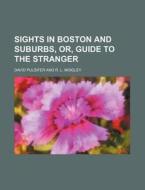 Sights In Boston And Suburbs, Or, Guide di David Pulsifer edito da Rarebooksclub.com