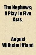 The Nephews; A Play, In Five Acts. di August Wilhelm Iffland edito da General Books Llc