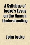 A Syllabus Of Locke's Essay On The Human Understanding di John Locke edito da General Books Llc