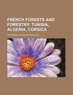 French Forests and Forestry; Tunisia, Algeria, Corsica di Theodore Salisbury Woolsey edito da Rarebooksclub.com