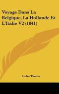 Voyage Dans La Belgique, La Hollande Et L'Italie V2 (1841) di Andre Thouin edito da Kessinger Publishing