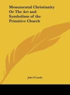 Monumental Christianity or the Art and Symbolism of the Primitive Church di John P. Lundy edito da Kessinger Publishing