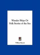 Wander Ships or Folk Stories of the Sea di Wilbur Bassett edito da Kessinger Publishing