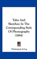 Tales and Sketches: In the Corresponding Style of Phonography (1884) di Washington Irving edito da Kessinger Publishing