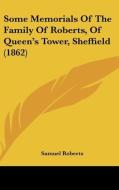 Some Memorials of the Family of Roberts, of Queen's Tower, Sheffield (1862) di Samuel Roberts edito da Kessinger Publishing