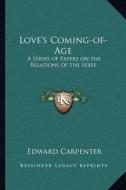 Love's Coming-Of-Age: A Series of Papers on the Relations of the Sexes di Edward Carpenter edito da Kessinger Publishing