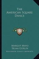 The American Square Dance di Margot Mayo edito da Kessinger Publishing