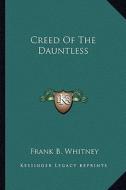 Creed of the Dauntless di Frank B. Whitney edito da Kessinger Publishing
