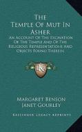 The Temple of Mut in Asher: An Account of the Excavation of the Temple and of the Religious Representations and Objects Found Therein di Margaret Benson, Janet Gourley edito da Kessinger Publishing