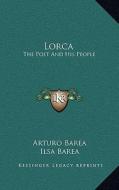 Lorca: The Poet and His People di Arturo Barea edito da Kessinger Publishing