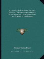 A Letter to His Excellency the Lord Lieutenant of Ireland on the Judgment of the High Court of Delegates in the Case of Talbot V. Talbot (1856) di Thomas Tertius Paget edito da Kessinger Publishing