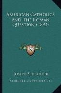 American Catholics and the Roman Question (1892) di Joseph Schroeder edito da Kessinger Publishing