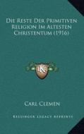 Die Reste Der Primitiven Religion Im Altesten Christentum (1916) di Carl Clemen edito da Kessinger Publishing