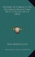 Histoire de L'Abbaye Et Des Religieuses Benedictines de N. D. Du Val de GIF (1892) di Jean Marie Alliot edito da Kessinger Publishing