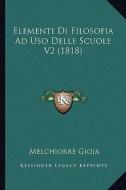 Elementi Di Filosofia Ad USO Delle Scuole V2 (1818) di Melchiorre Gioja edito da Kessinger Publishing