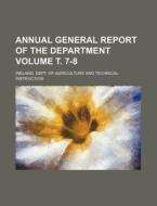 Annual General Report of the Department Volume . 7-8 di Ireland Dept of Instruction edito da Rarebooksclub.com