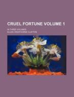 Cruel Fortune Volume 1; In Three Volumes di Ellen Creathorne Clayton edito da Rarebooksclub.com