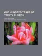 One Hundred Years Of Trinity Church; Utica, New York di Utica edito da General Books Llc