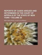 Reports Of Cases Argued And Determined In The Court Of Appeals Of The State Of New York (volume 20) di New York Court of Appeals edito da General Books Llc